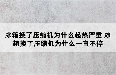 冰箱换了压缩机为什么起热严重 冰箱换了压缩机为什么一直不停